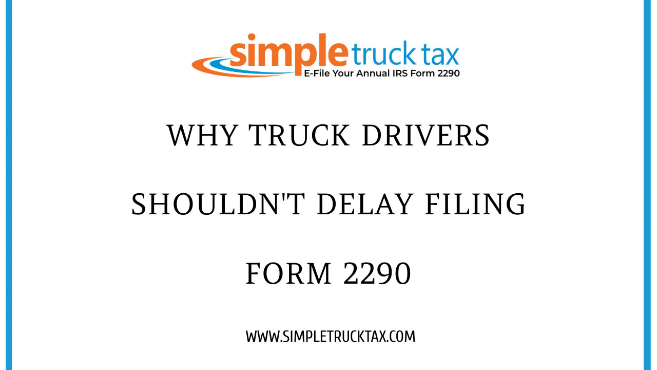 Why Truck Drivers Shouldn't Delay Filing Form 2290